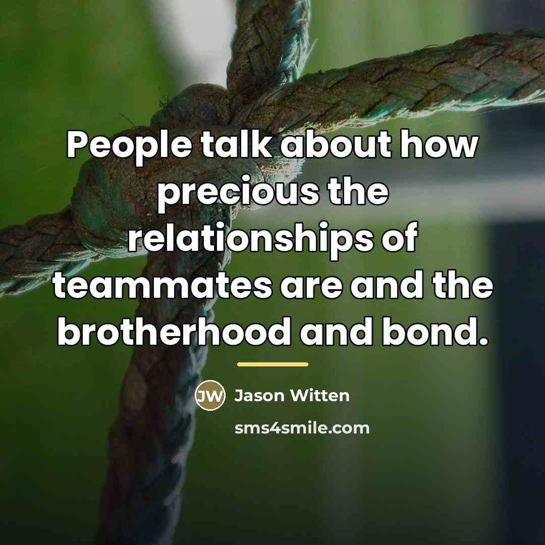 “People talk about how precious the relationships of teammates are…” quote by Jason Witten