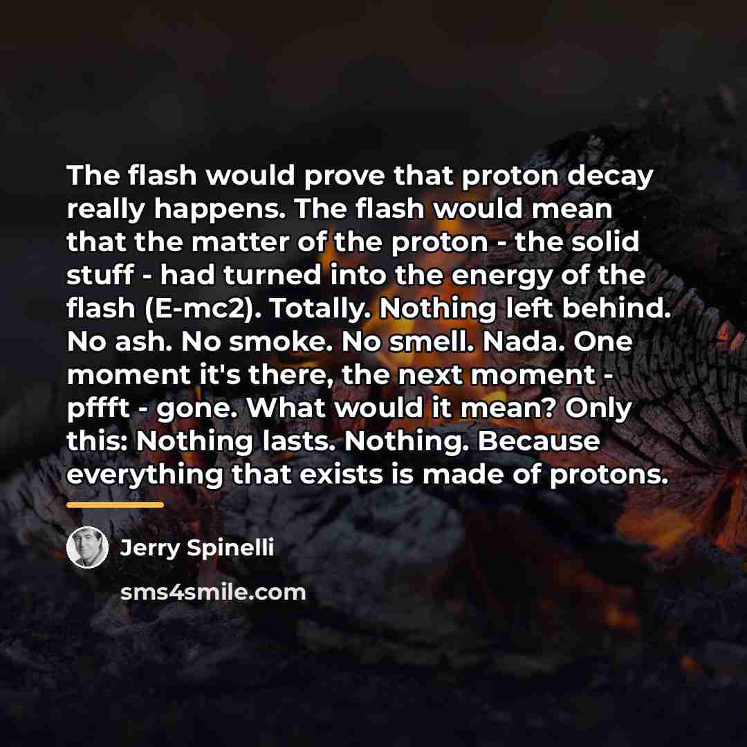 “The flash would prove that proton decay really happens. The…” quote by Jerry Spinelli