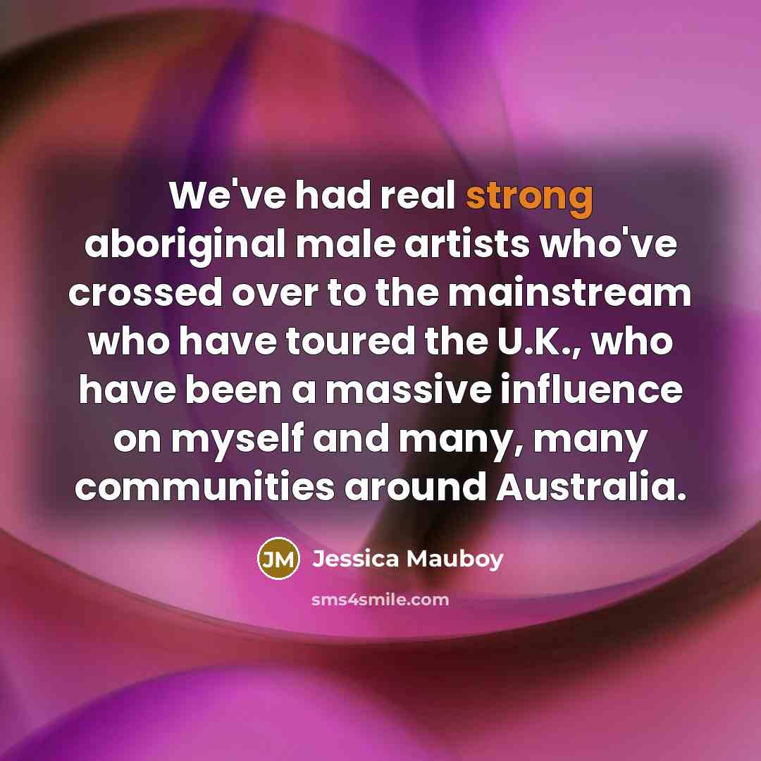 “We've had real strong aboriginal male artists who've crossed over…” quote by Jessica Mauboy
