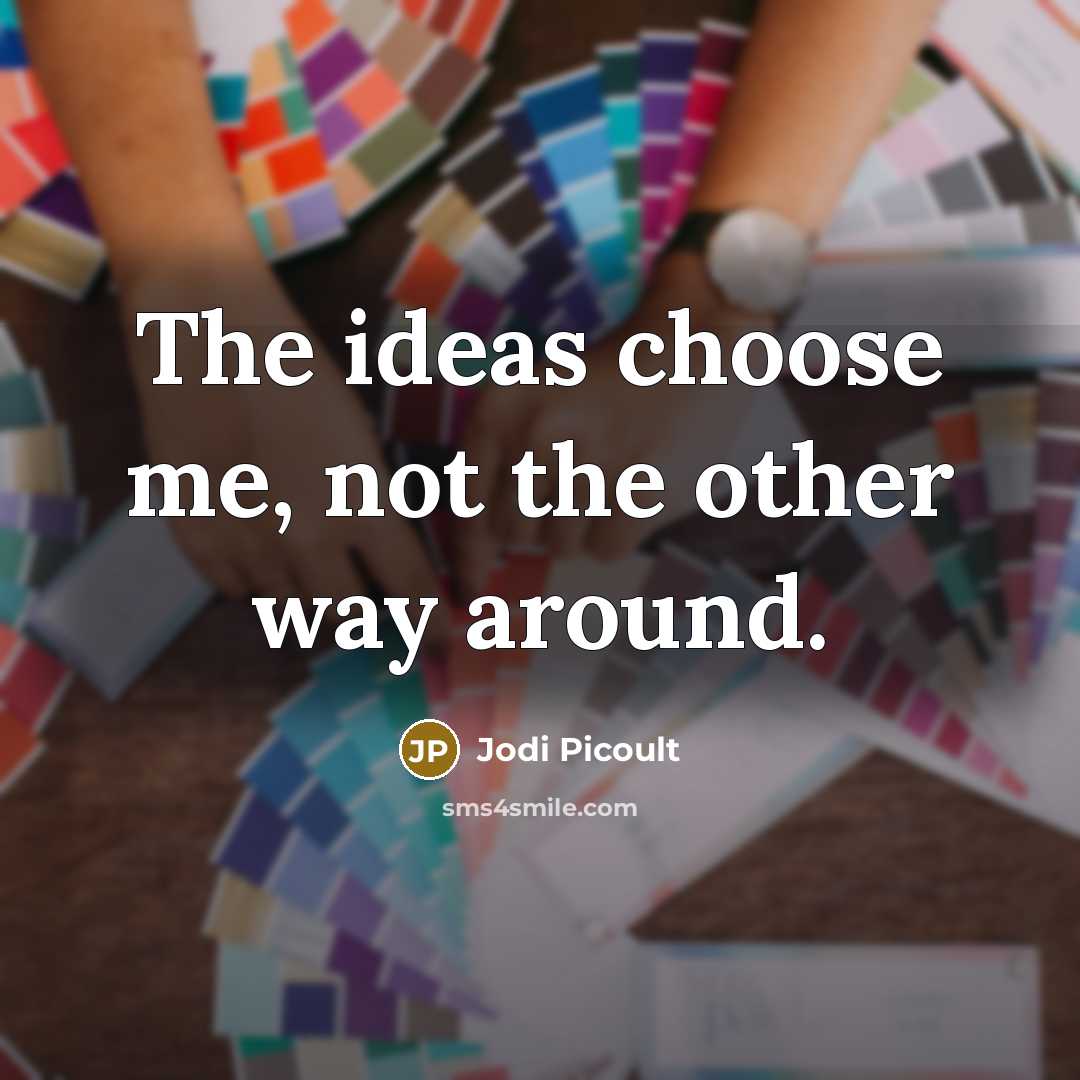 “The ideas choose me, not the other way around.…” quote by Jodi Picoult