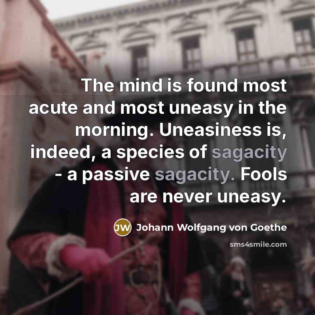 “The mind is found most acute and most uneasy in…” quote by Johann Wolfgang von Goethe