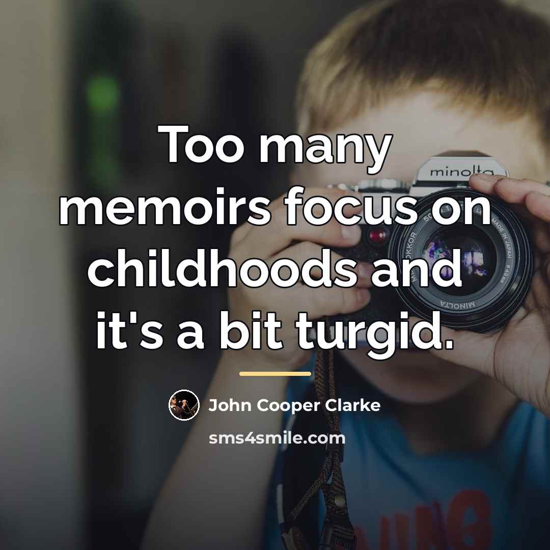 “Too many memoirs focus on childhoods and it's a bit…” quote by John Cooper Clarke