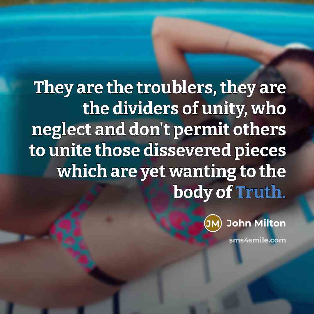 “They are the troublers, they are the dividers of unity,…” quote by John Milton