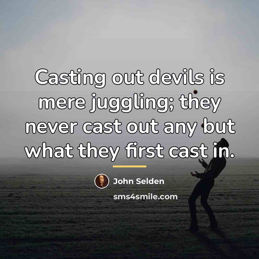 “Casting out devils is mere juggling; they never cast out…” quote by John Selden