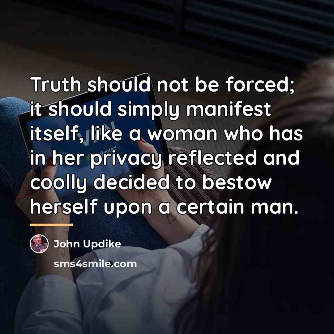 “Truth should not be forced; it should simply manifest itself,…” quote by John Updike