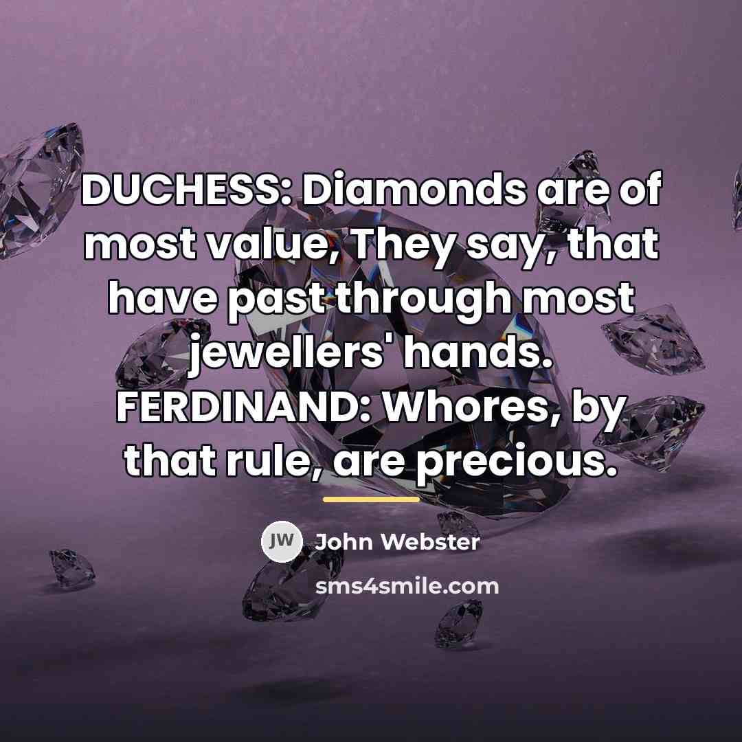 “DUCHESS: Diamonds are of most value, They say, that have…” quote by John Webster