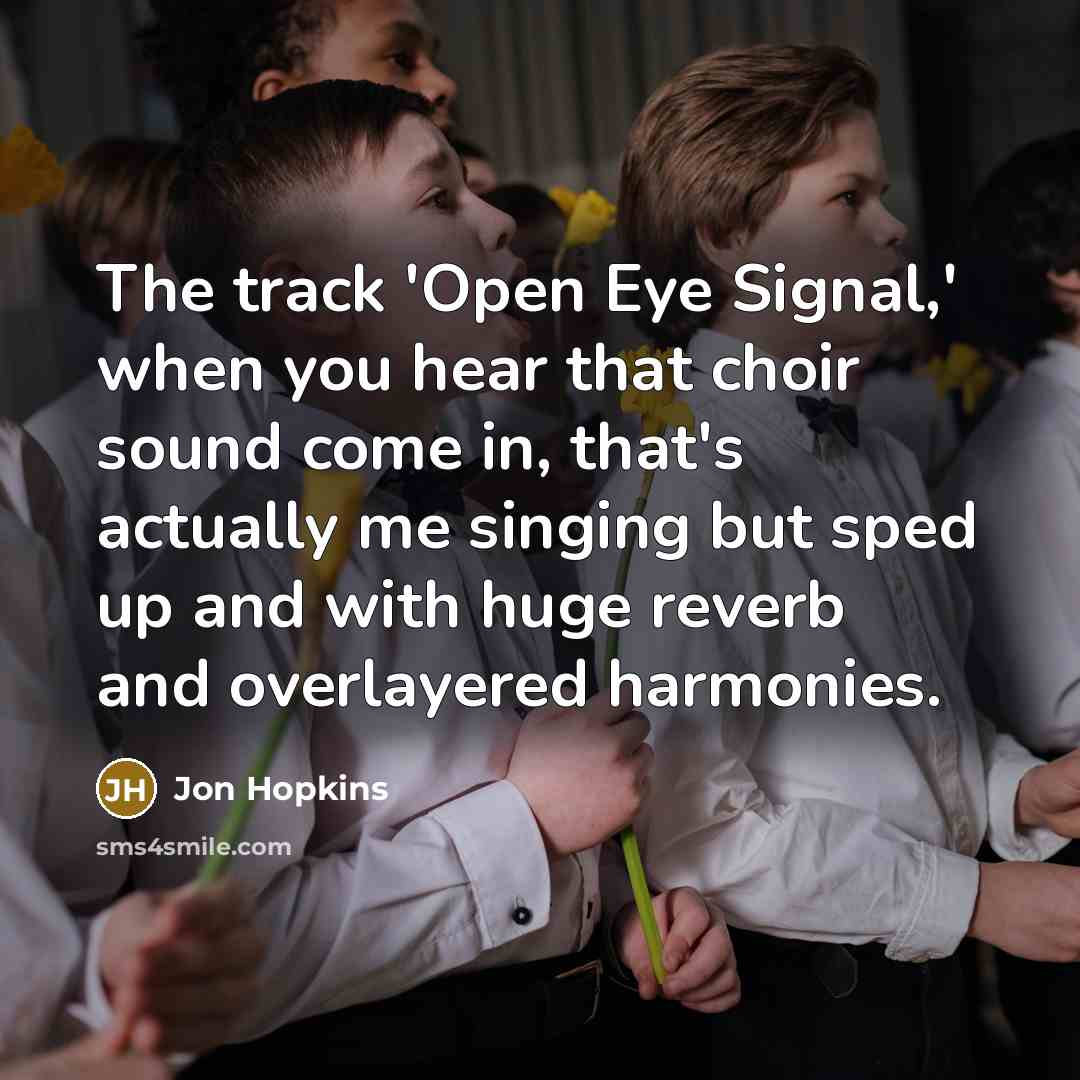 “The track 'Open Eye Signal,' when you hear that choir…” quote by Jon Hopkins
