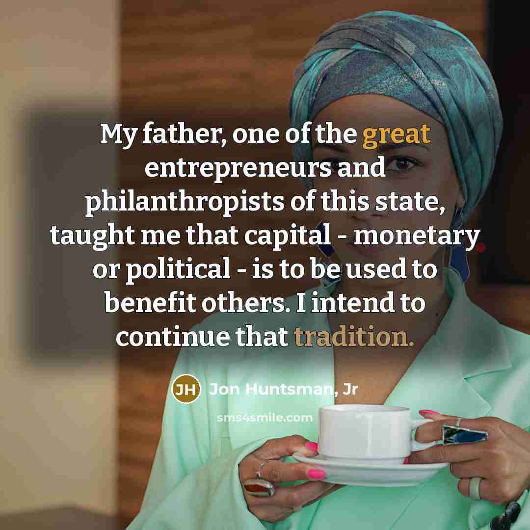 “My father, one of the great entrepreneurs and philanthropists of…” quote by Jon Huntsman, Jr