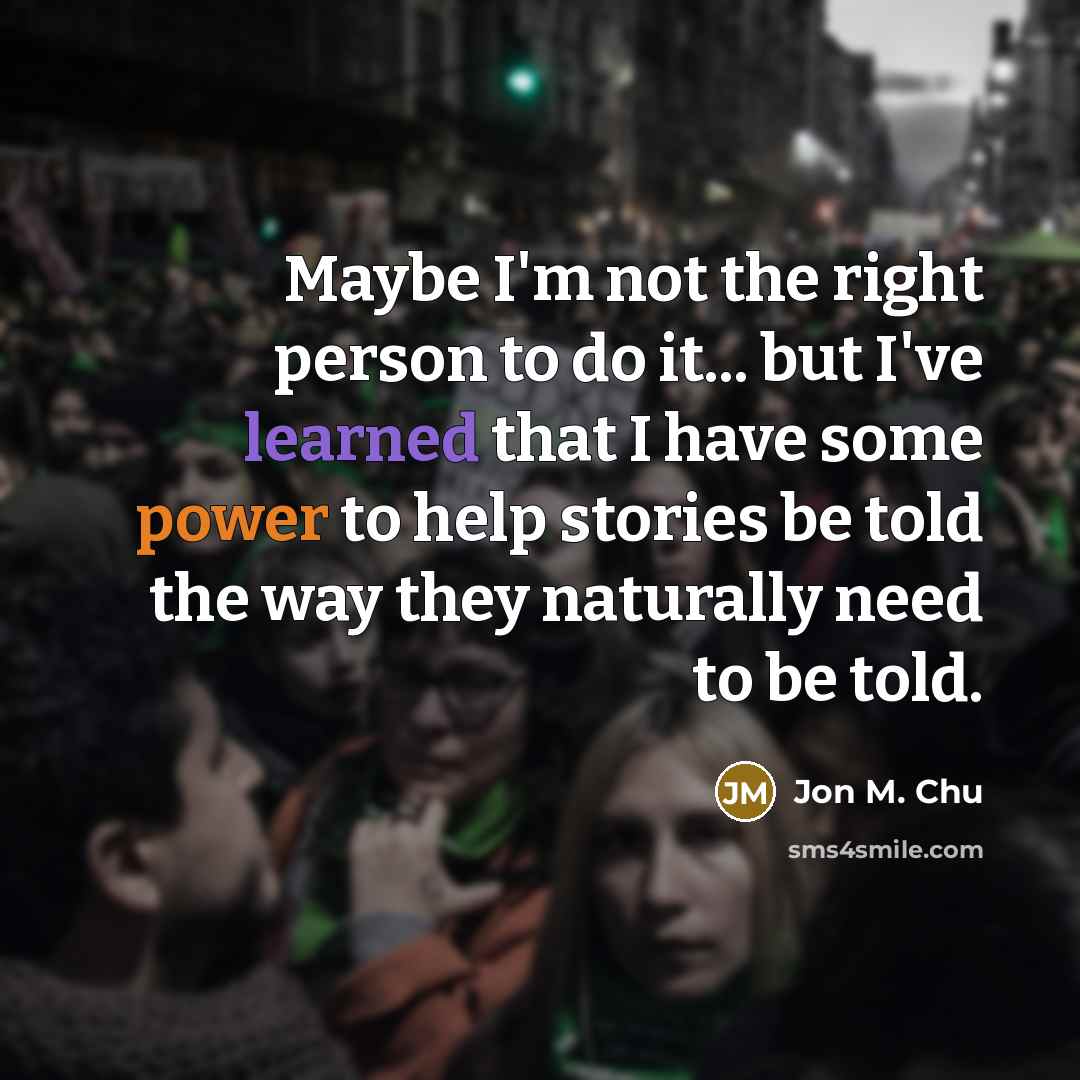 “Maybe I'm not the right person to do it... but…” quote by Jon M. Chu