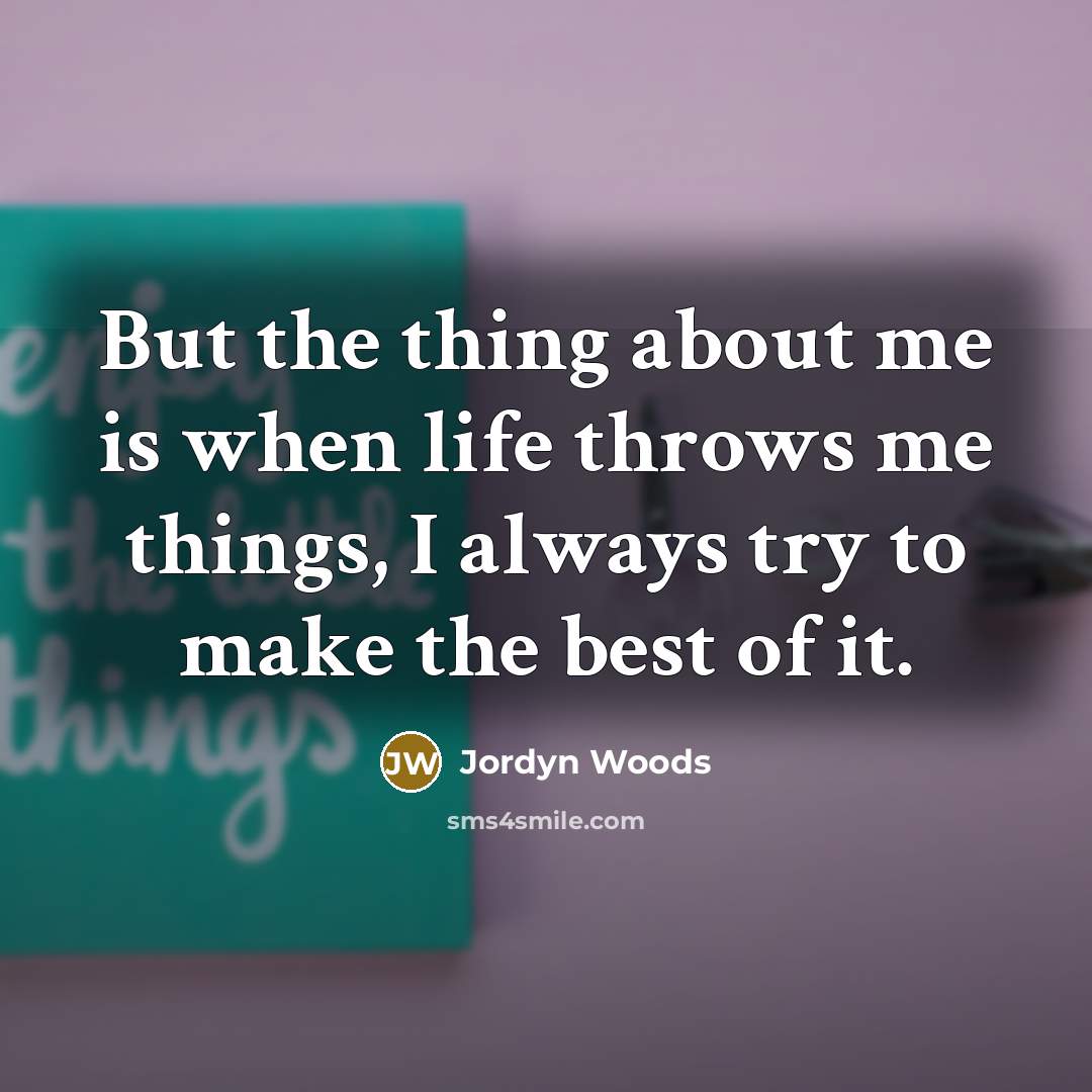 “But the thing about me is when life throws me…” quote by Jordyn Woods