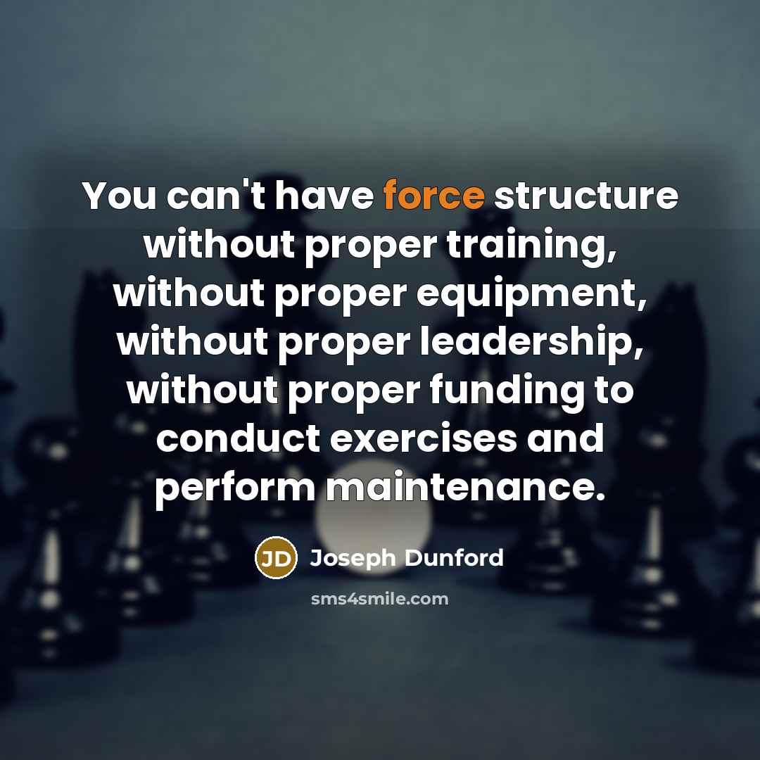“You can't have force structure without proper training, without proper…” quote by Joseph Dunford