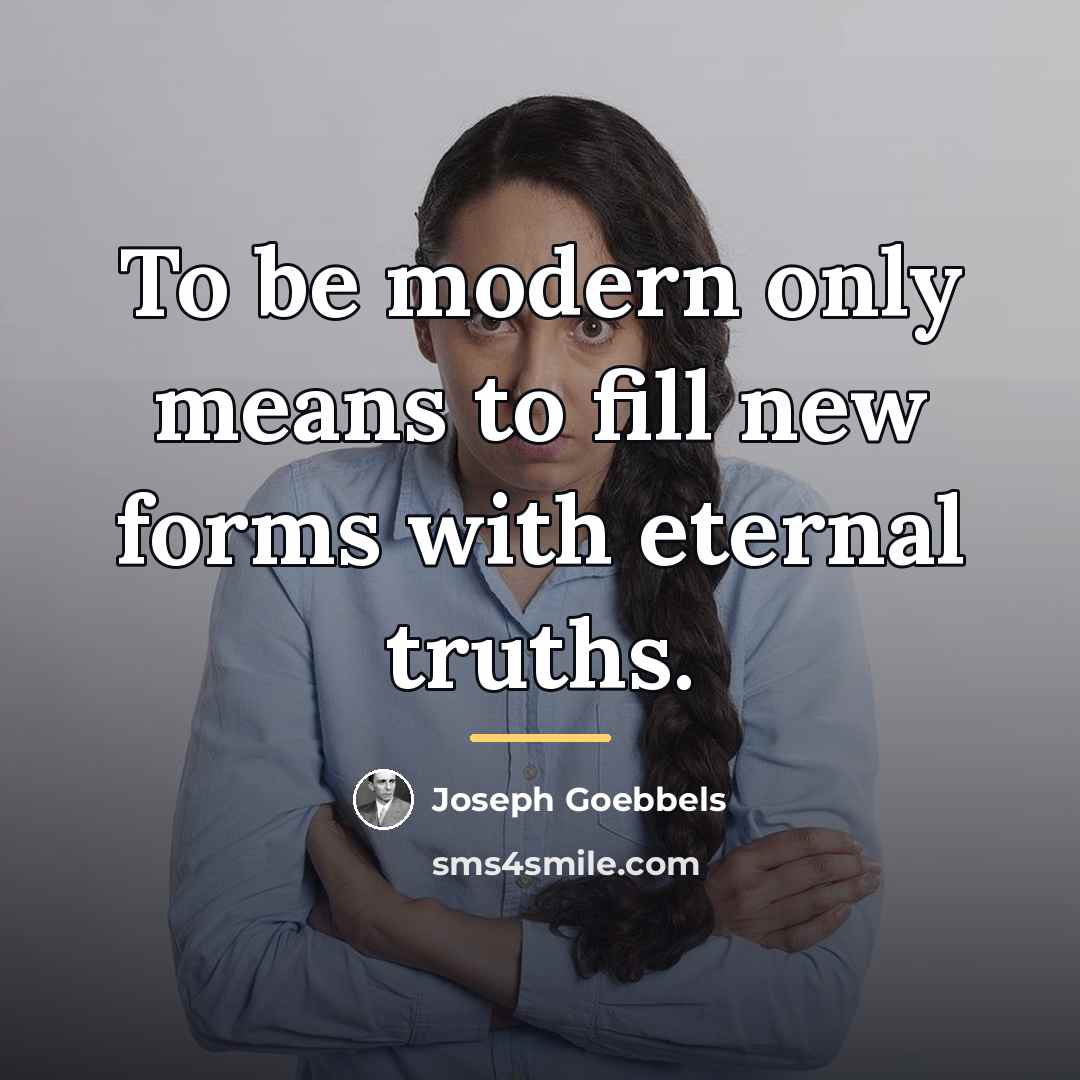 “To be modern only means to fill new forms with…” quote by Joseph Goebbels