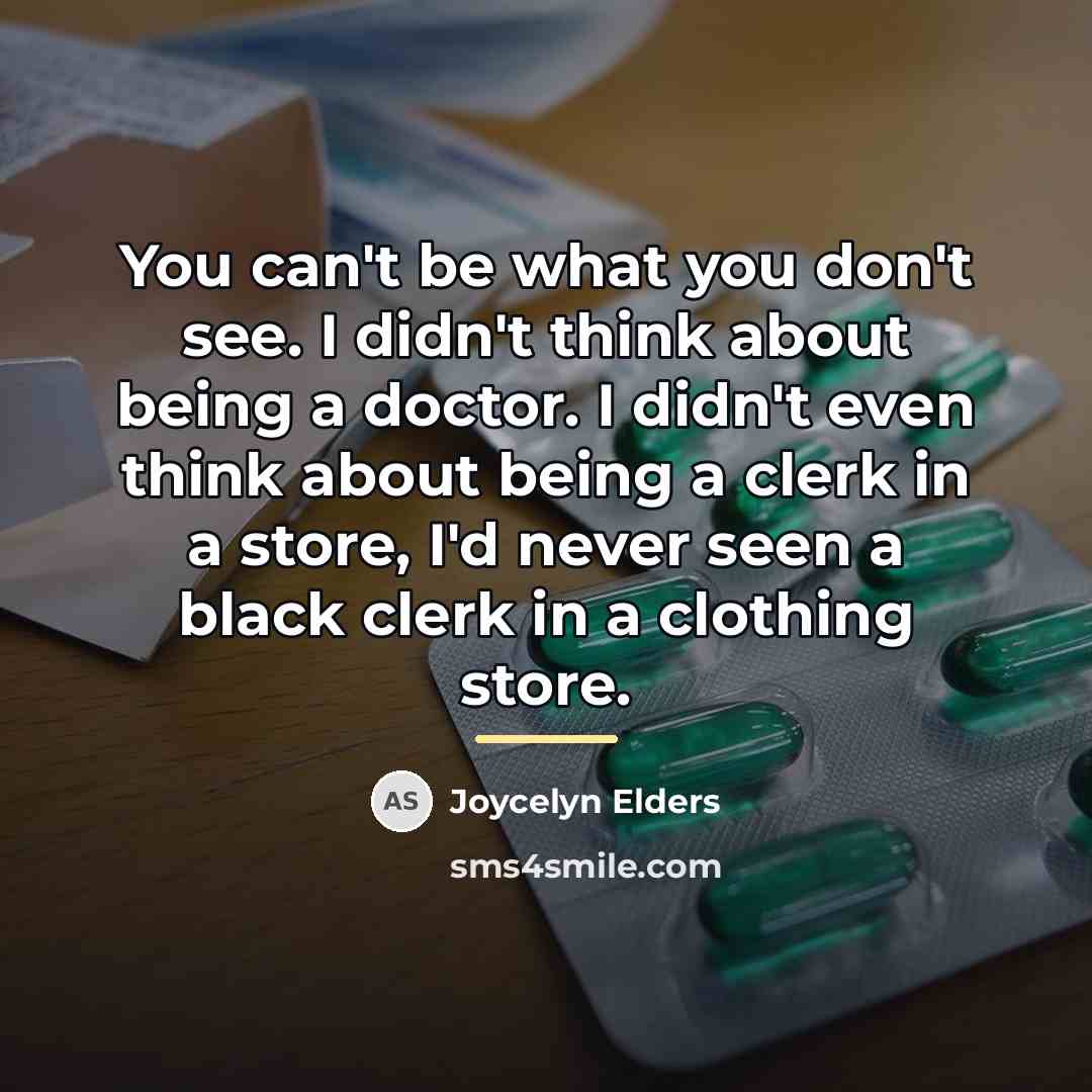 “You can't be what you don't see. I didn't think…” quote by Joycelyn Elders