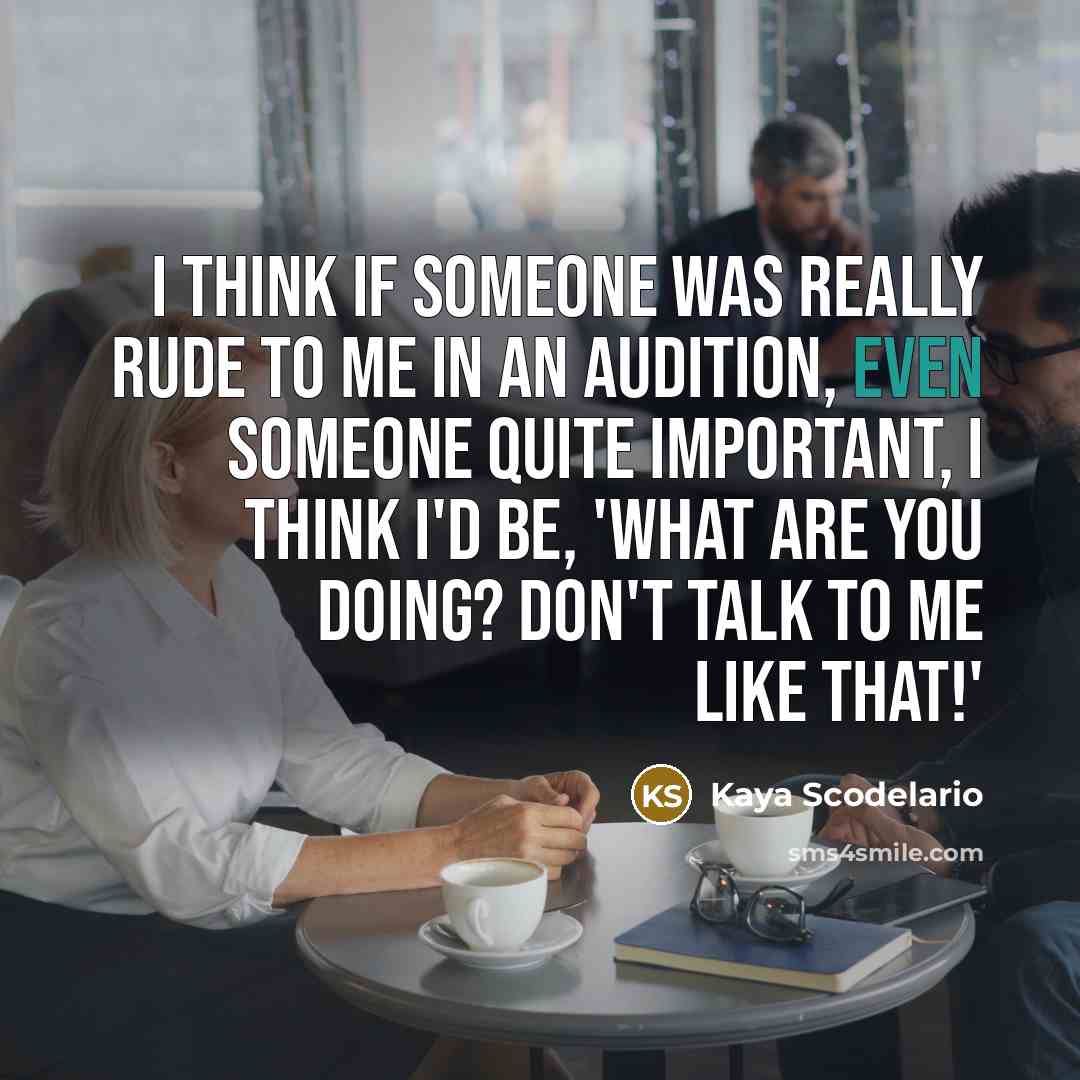 “I think if someone was really rude to me in…” quote by Kaya Scodelario