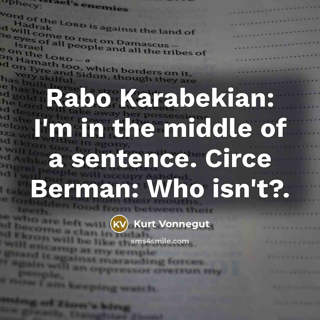 “Rabo Karabekian: I'm in the middle of a sentence. Circe…” quote by Kurt Vonnegut