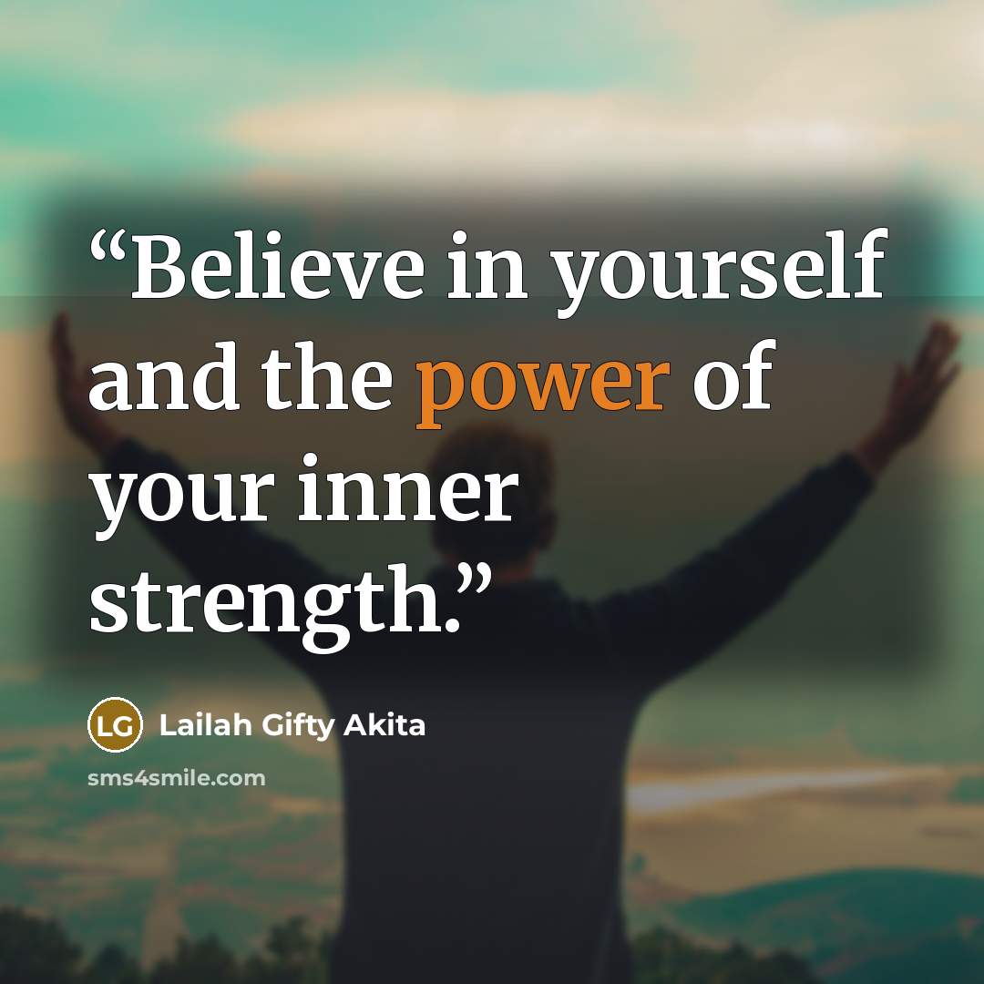 “Believe in yourself and the power of your inner strength.” quote by Lailah Gifty Akita