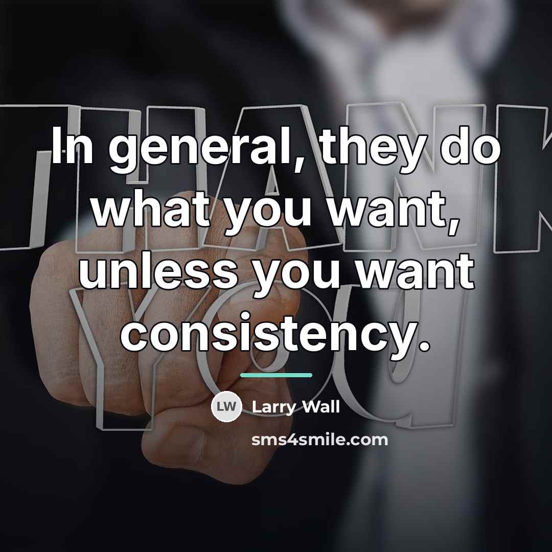 “In general, they do what you want, unless you want…” quote by Larry Wall