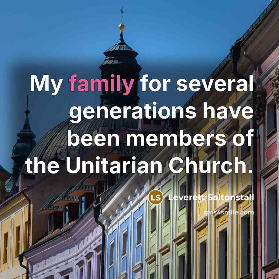 “My family for several generations have been members of the Unitarian Church.” quote by Leverett Saltonstall