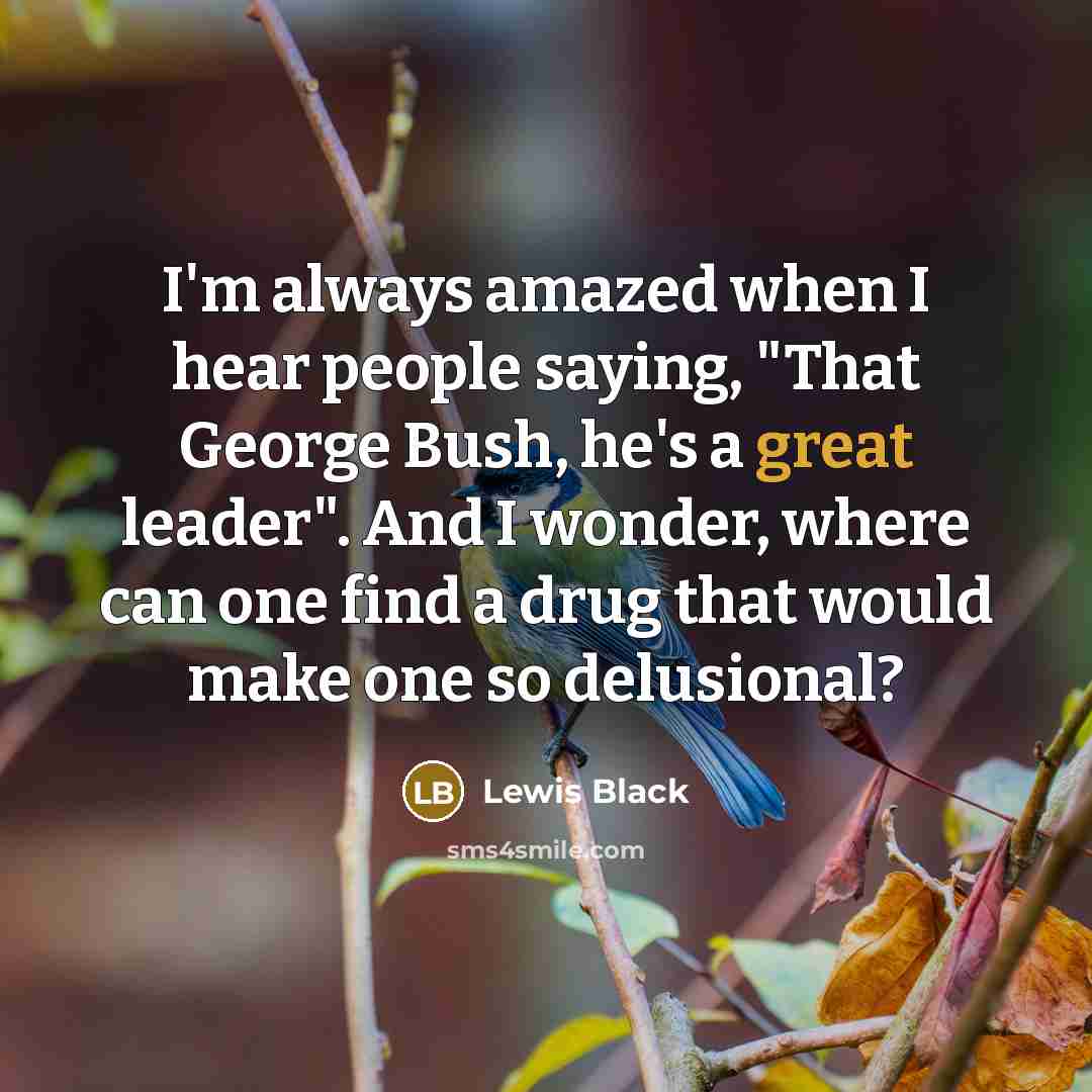 “I'm always amazed when I hear people saying, "That George…” quote by Lewis Black