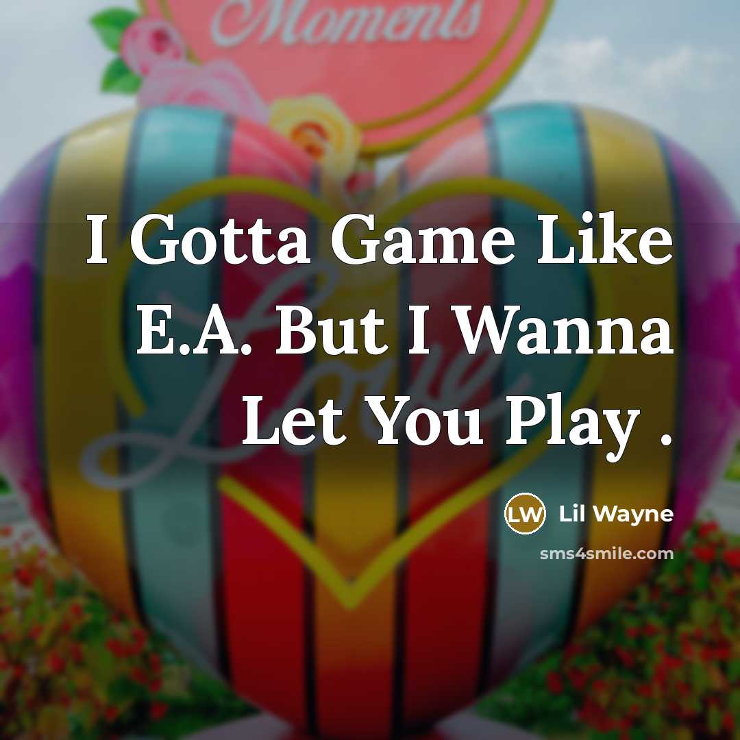 “I Gotta Game Like E.A. But I Wanna Let You…” quote by Lil Wayne