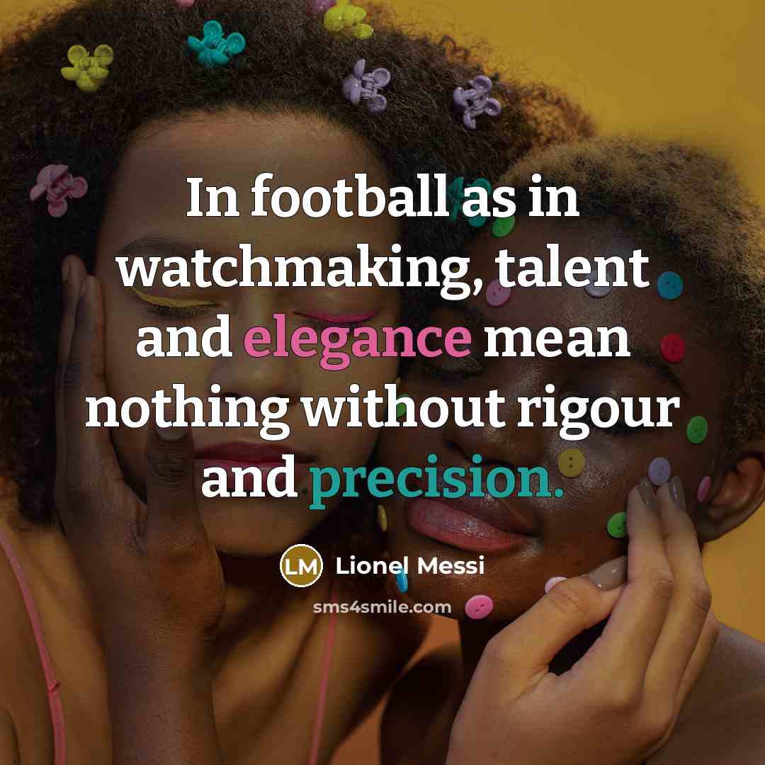 “In football as in watchmaking, talent and elegance mean nothing…” quote by Lionel Messi