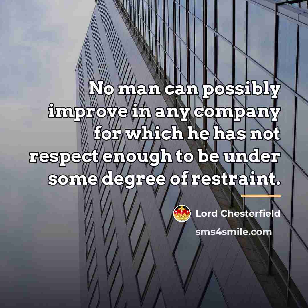 “No man can possibly improve in any company for which…” quote by Lord Chesterfield