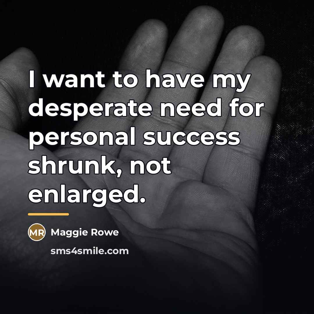 “I want to have my desperate need for personal success…” quote by Maggie Rowe