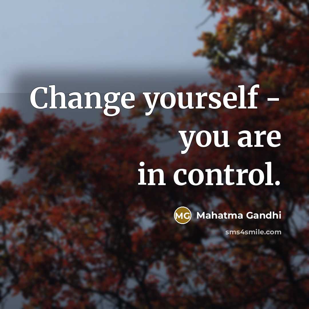 “Change yourself - you are in control.…” quote by Mahatma Gandhi