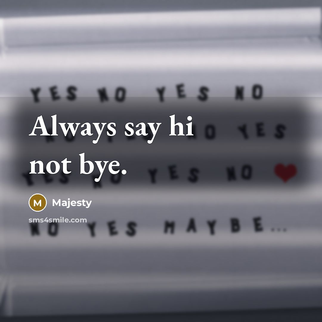 “Always say hi not bye.…” quote by Majesty