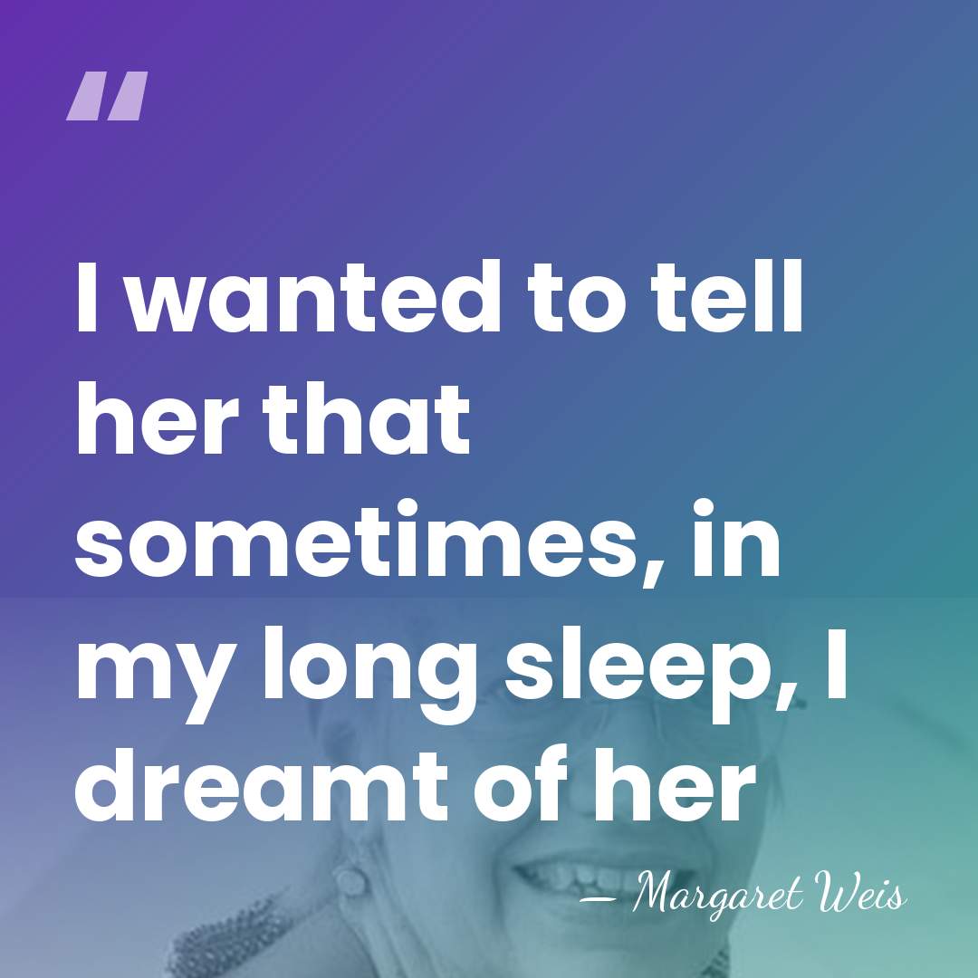 I wanted to tell her that sometimes, in my long sleep, I&hellip; - Margaret Weis