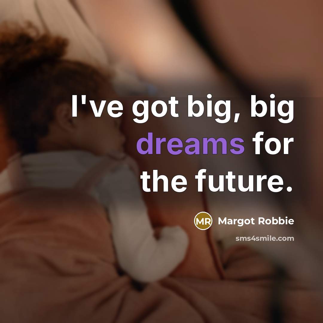 “I've got big, big dreams for the future.…” quote by Margot Robbie