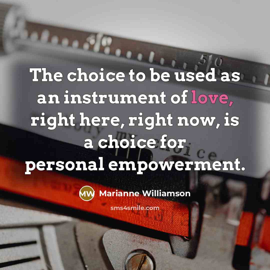 “The choice to be used as an instrument of love,…” quote by Marianne Williamson