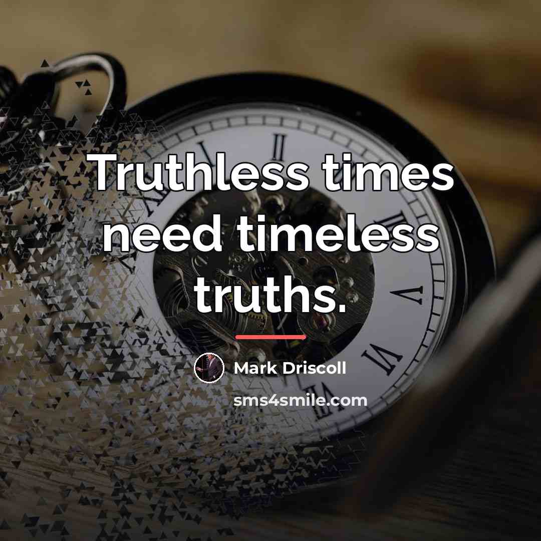 “Truthless times need timeless truths.…” quote by Mark Driscoll