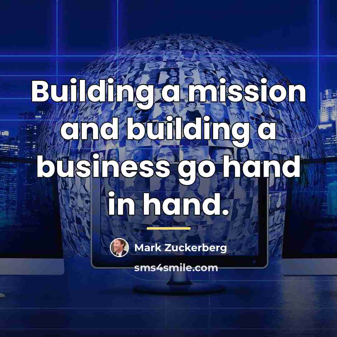 “Building a mission and building a business go hand in…” quote by Mark Zuckerberg