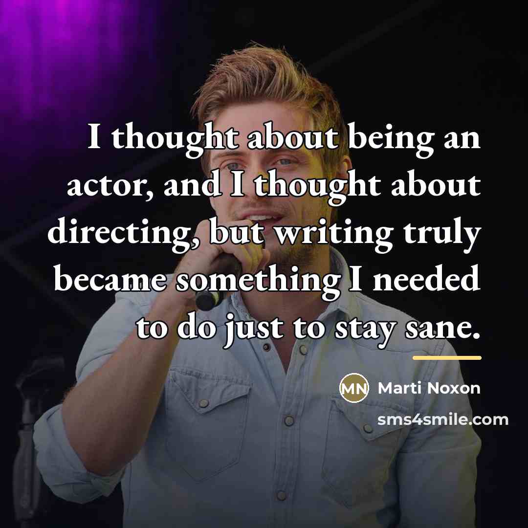 “I thought about being an actor, and I thought about…” quote by Marti Noxon