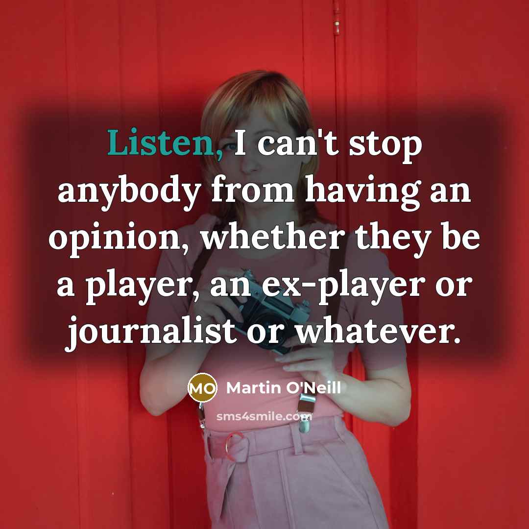 “Listen, I can't stop anybody from having an opinion, whether…” quote by Martin O'Neill