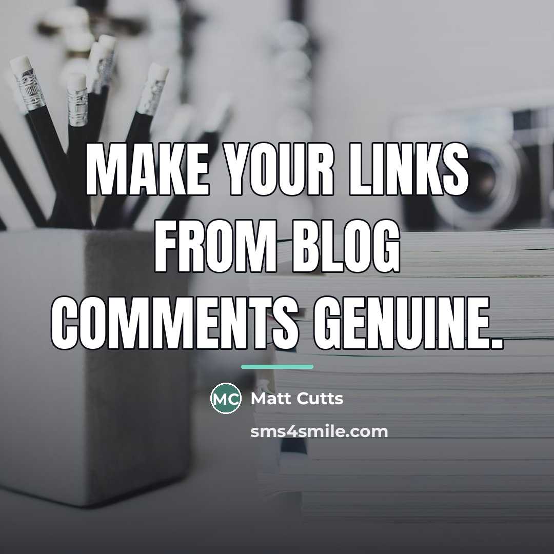 “Make your links from blog comments genuine.…” quote by Matt Cutts