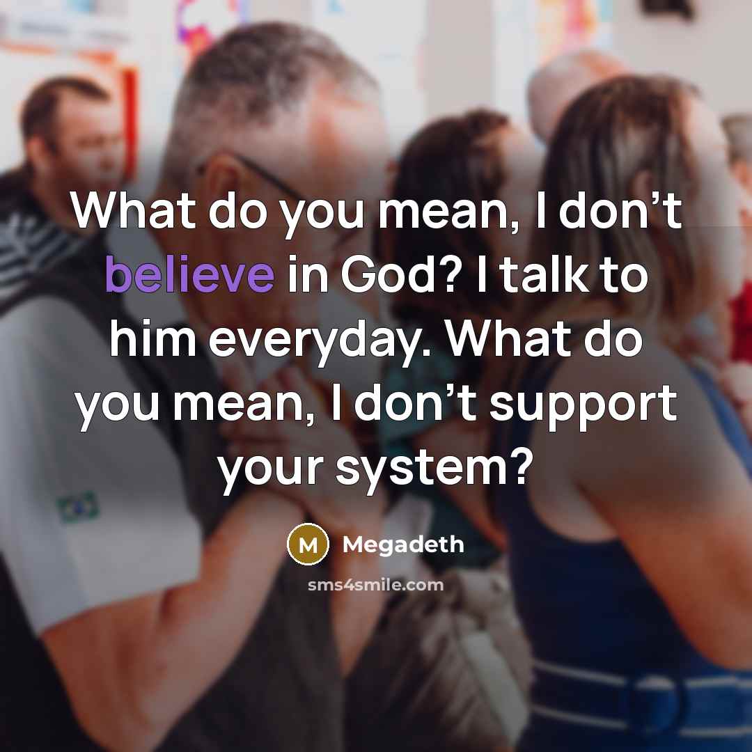 “What do you mean, I don't believe in God? I…” quote by Megadeth