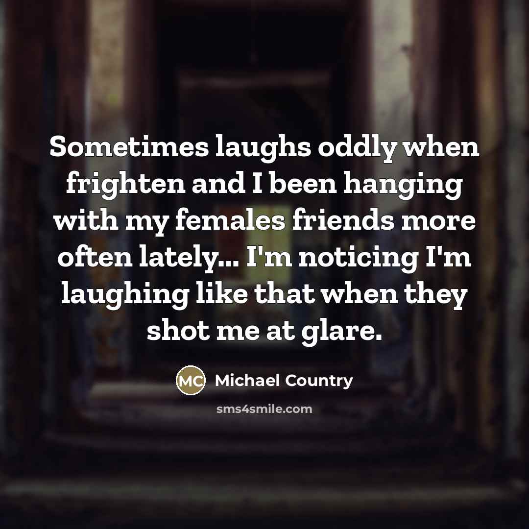 “Sometimes laughs oddly when frighten and I been hanging with…” quote by Michael Country