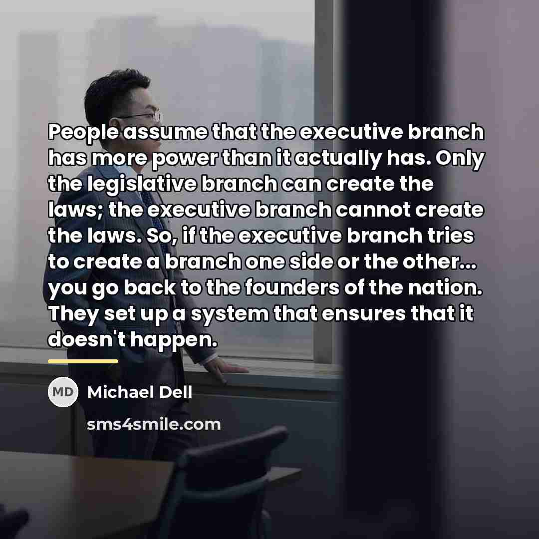 “People assume that the executive branch has more power than…” quote by Michael Dell