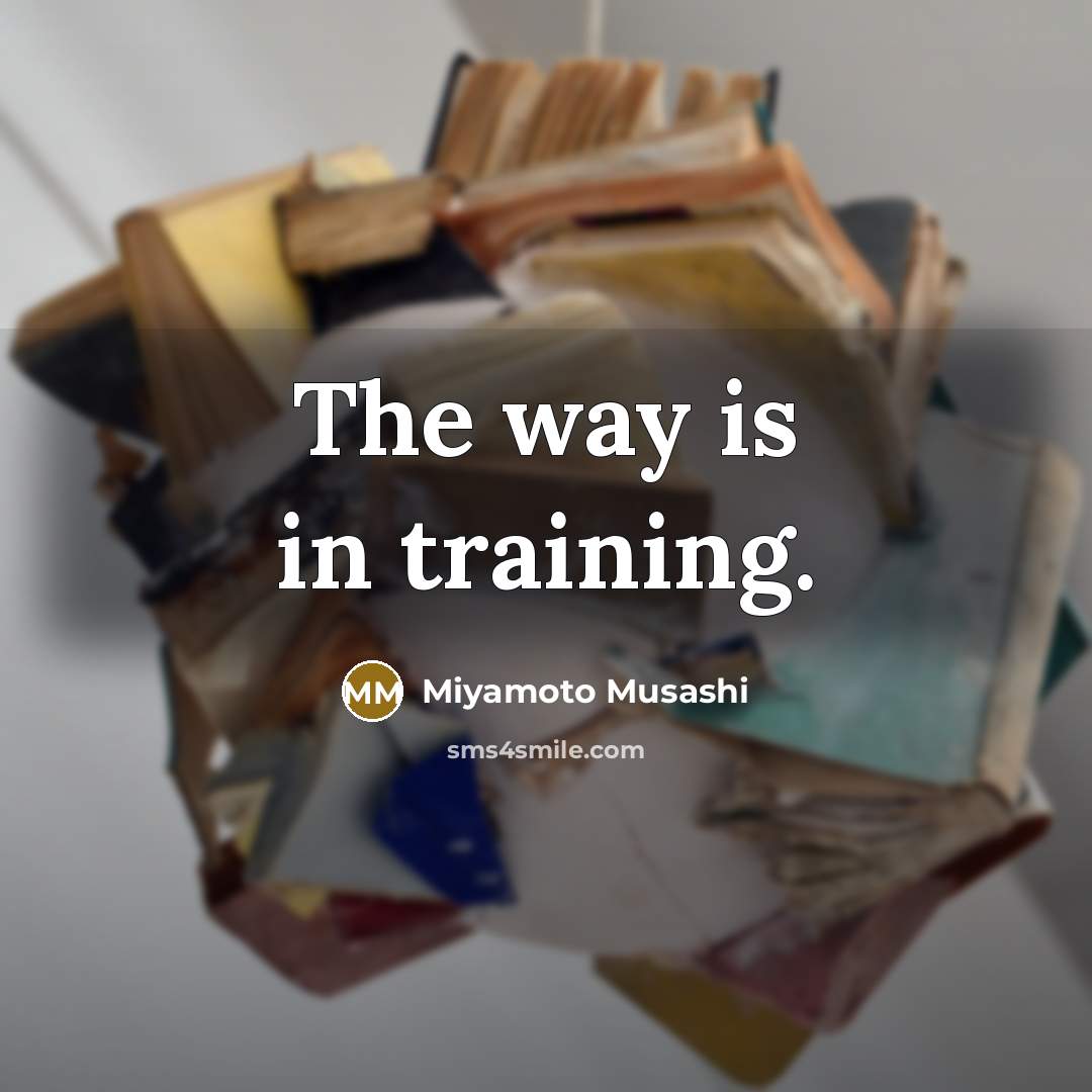 “The way is in training.…” quote by Miyamoto Musashi