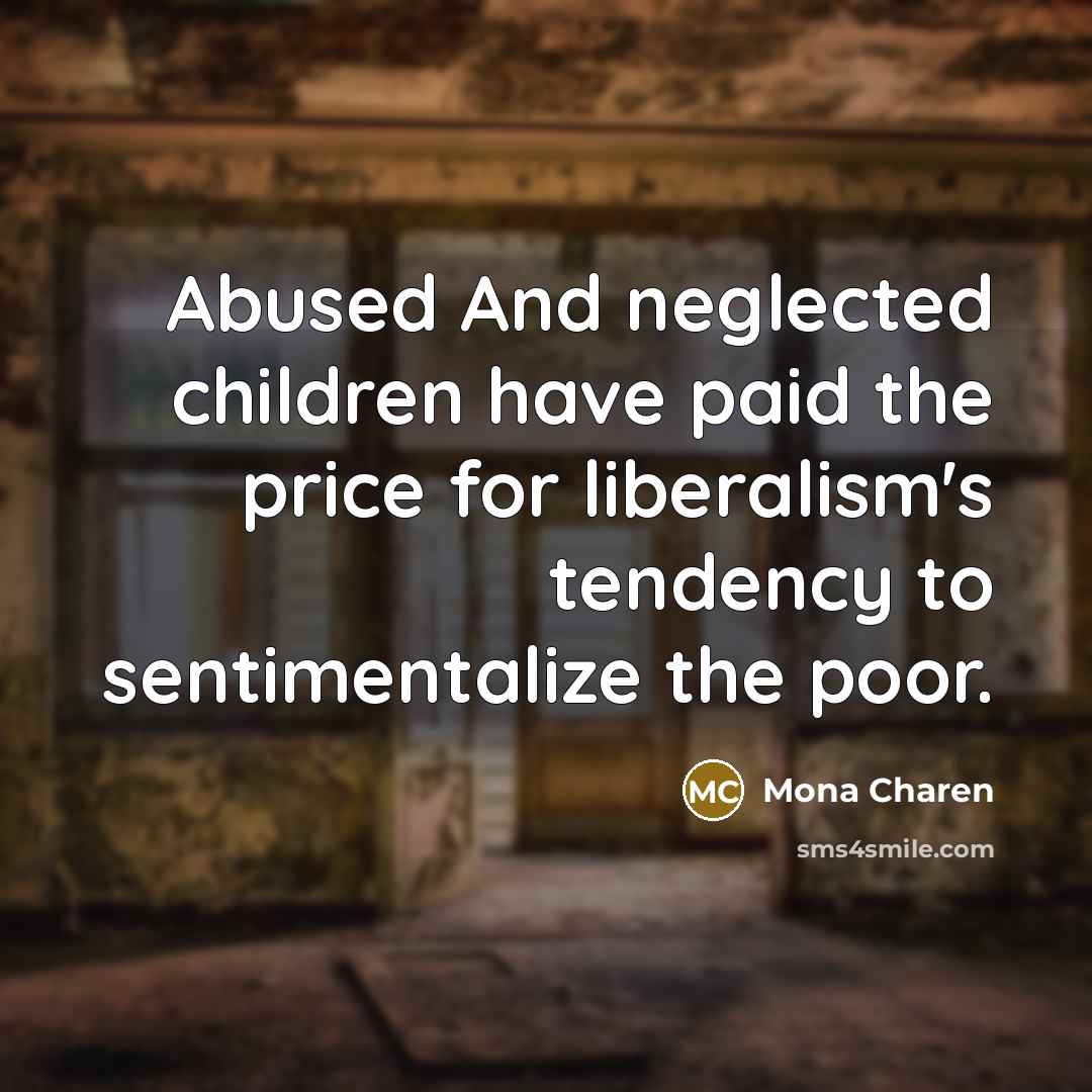 “Abused And neglected children have paid the price for liberalism's…” quote by Mona Charen