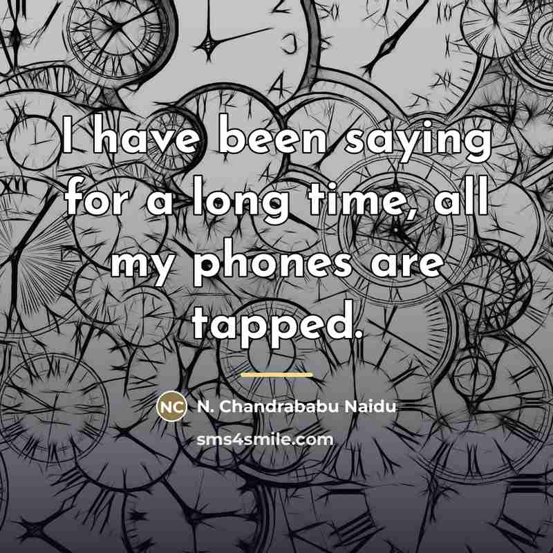“I have been saying for a long time, all my…” quote by N. Chandrababu Naidu