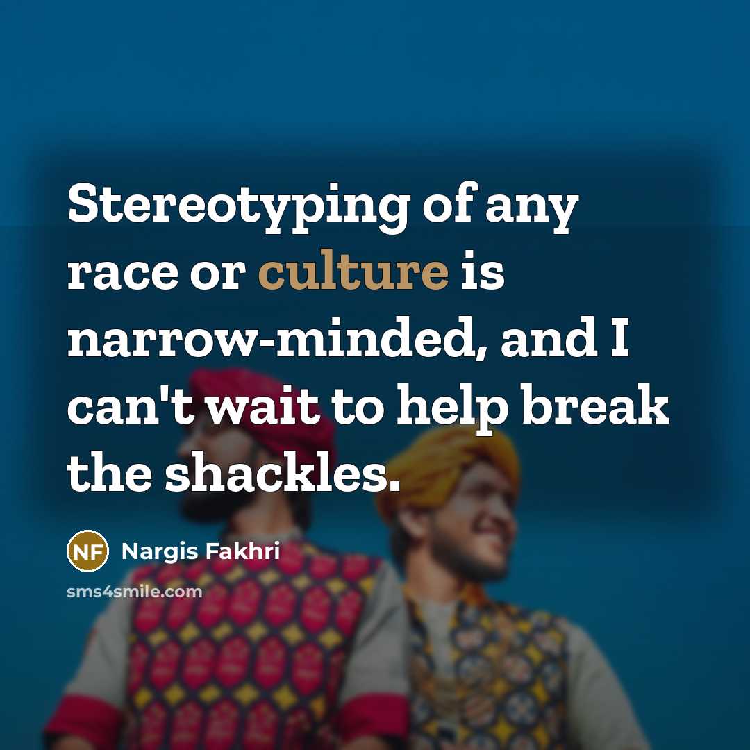 “Stereotyping of any race or culture is narrow-minded, and I…” quote by Nargis Fakhri