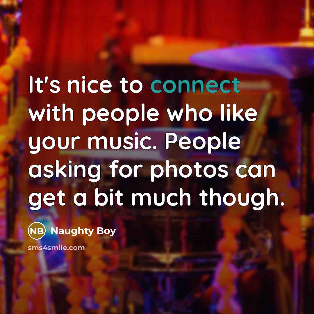 “It's nice to connect with people who like your music.…” quote by Naughty Boy