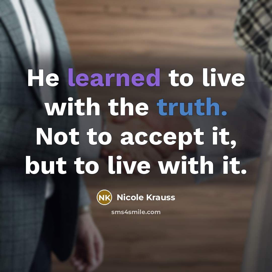 “He learned to live with the truth. Not to accept…” quote by Nicole Krauss