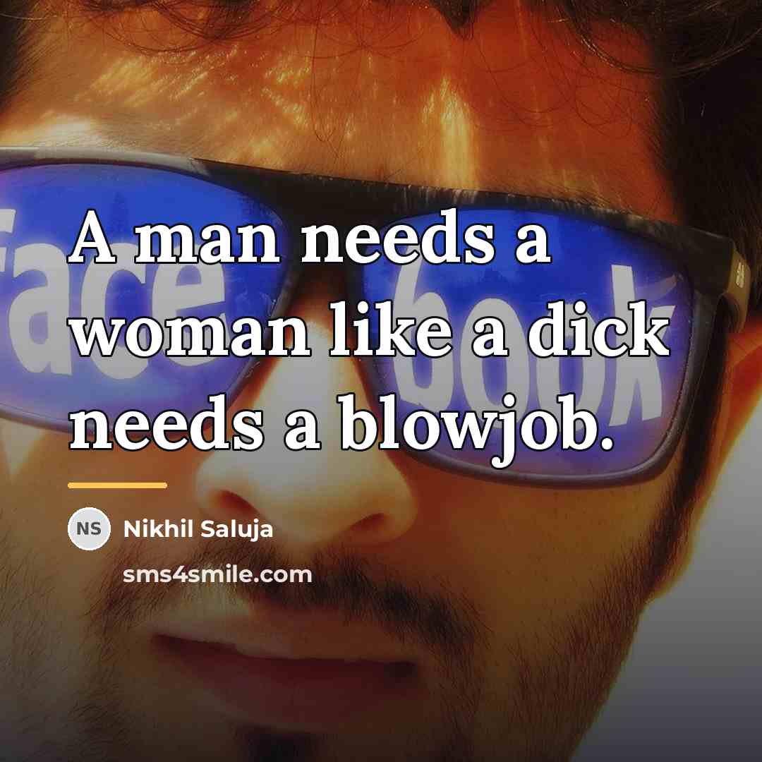 “A man needs a woman like a dick needs a…” quote by Nikhil Saluja