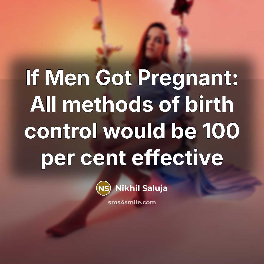 “If Men Got Pregnant: All methods of birth control would…” quote by Nikhil Saluja