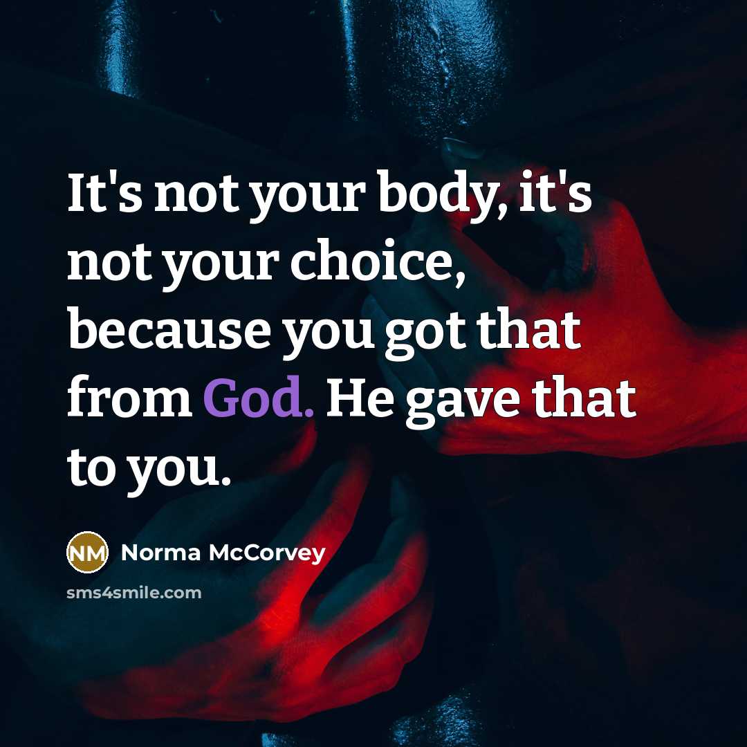 “It's not your body, it's not your choice, because you…” quote by Norma McCorvey
