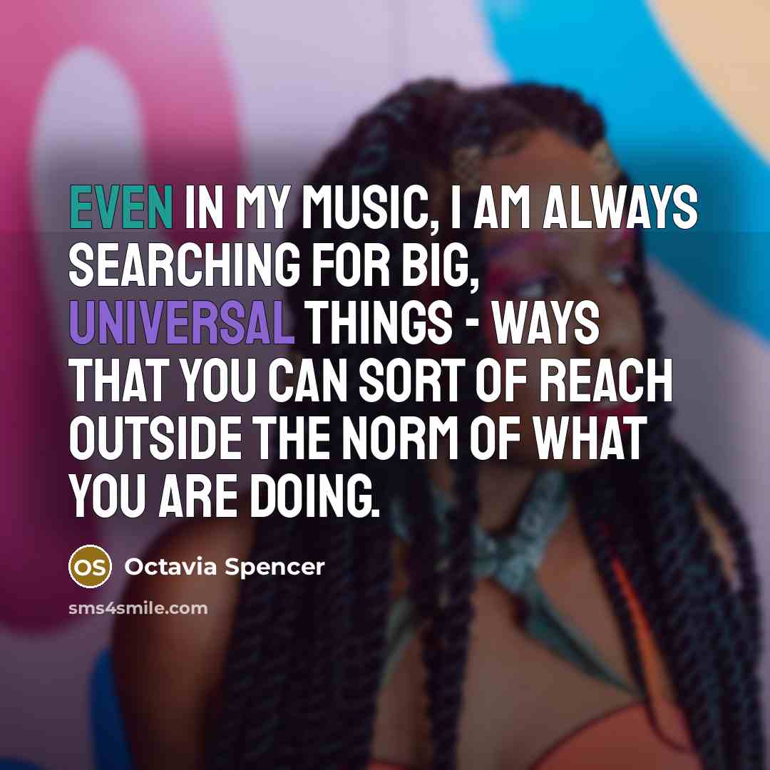 “Even in my music, I am always searching for big,…” quote by Octavia Spencer